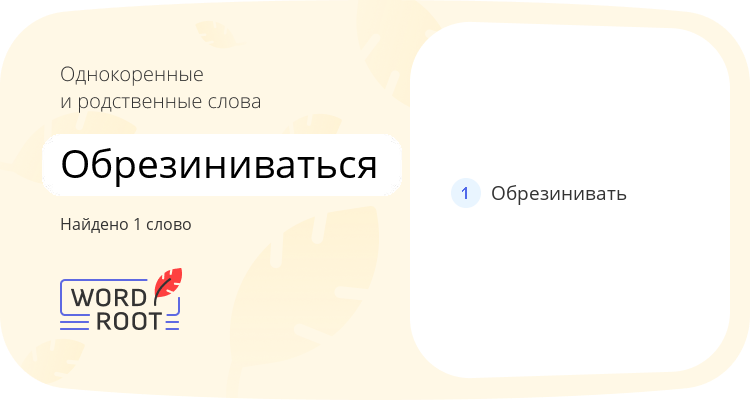 Однокоренные и родственные слова для обрезиниваться