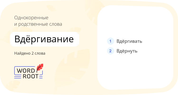 Однокоренные и родственные слова для вдёргивание
