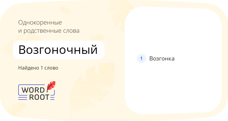 Однокоренные и родственные слова для возгоночный