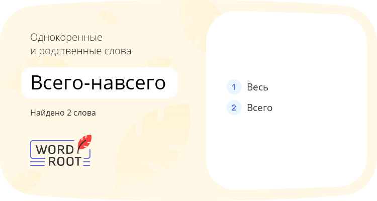 Однокоренные и родственные слова для всего-навсего