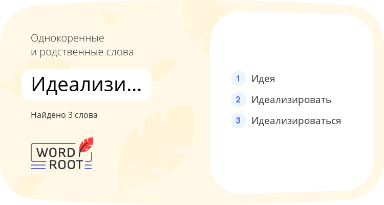 Однокоренные и родственные слова для идеализированный