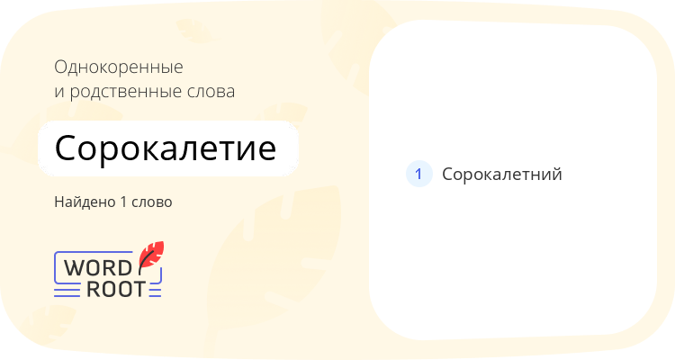 Однокоренные и родственные слова для сорокалетие