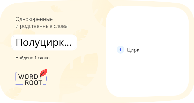 Однокоренные и родственные слова для полуциркульный