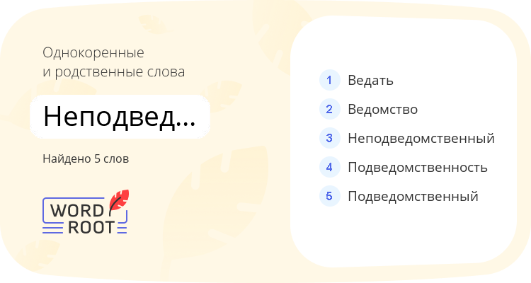 Однокоренные и родственные слова для неподведомственность