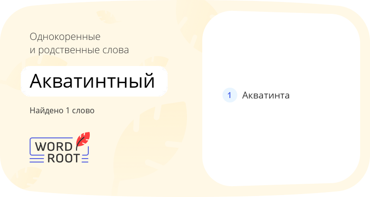Однокоренные и родственные слова для акватинтный
