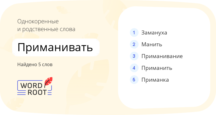 Однокоренные и родственные слова для приманивать