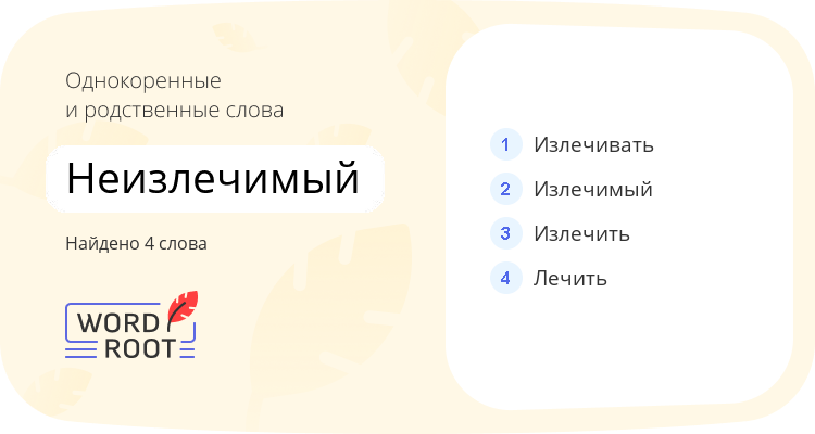 Однокоренные и родственные слова для неизлечимый