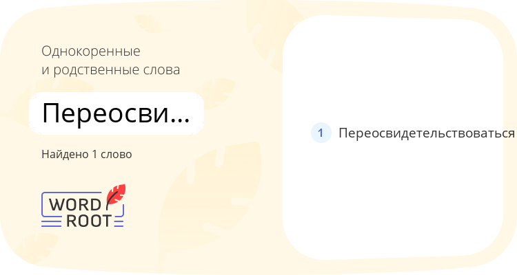 Однокоренные и родственные слова для переосвидетельствование