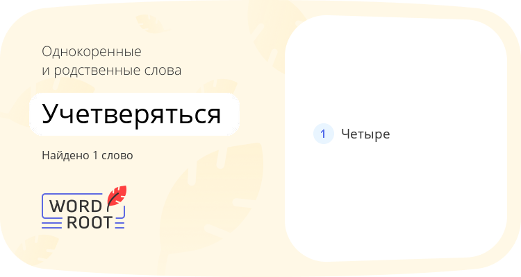 Однокоренные и родственные слова для учетверяться