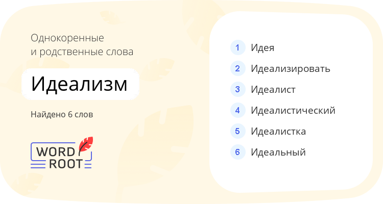 Однокоренные и родственные слова для идеализм