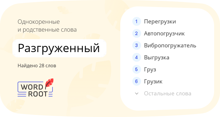 Однокоренные и родственные слова для разгруженный